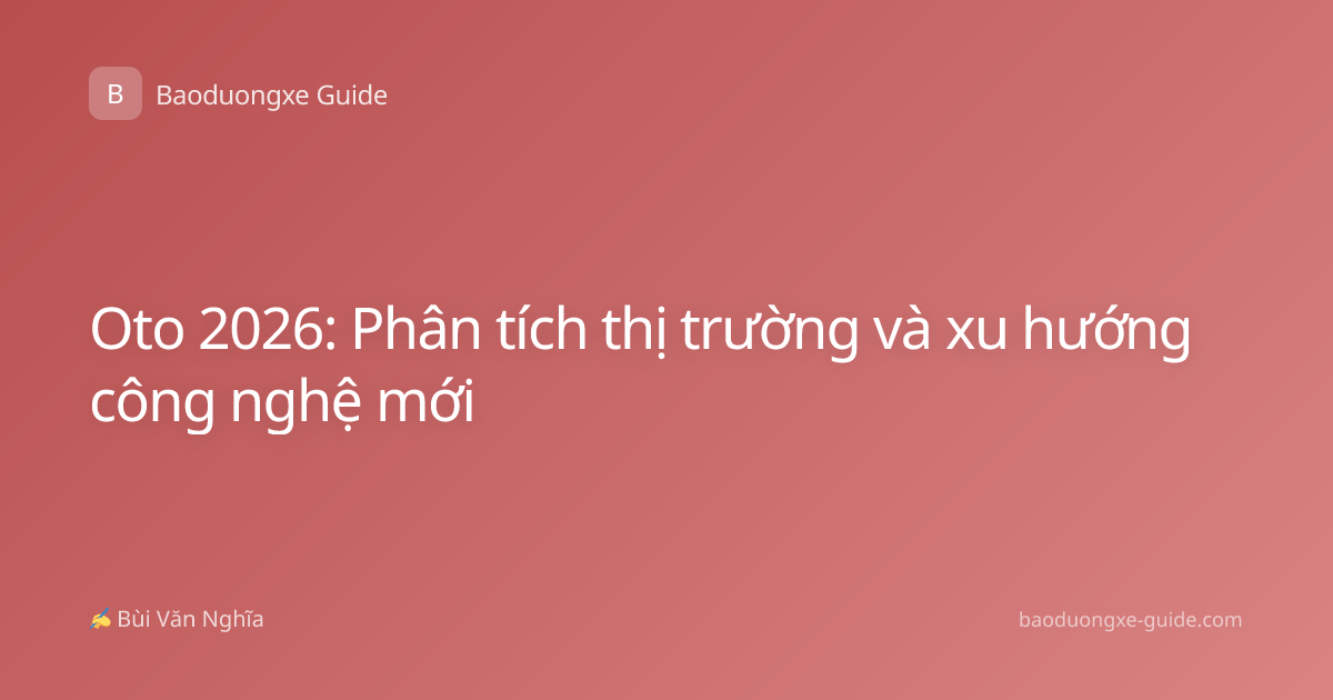 Oto 2026: Phân tích thị trường và xu hướng công nghệ mới