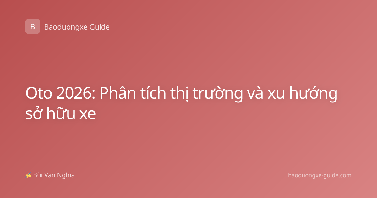 Oto 2026: Phân tích thị trường và xu hướng sở hữu xe
