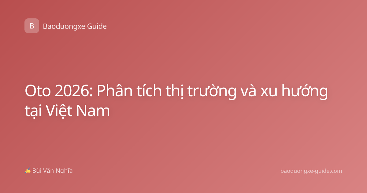 Oto 2026: Phân tích thị trường và xu hướng tại Việt Nam