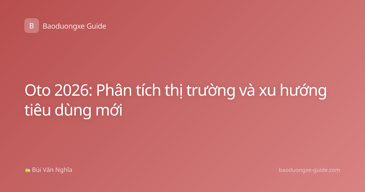 Oto 2026: Phân tích thị trường và xu hướng tiêu dùng mới