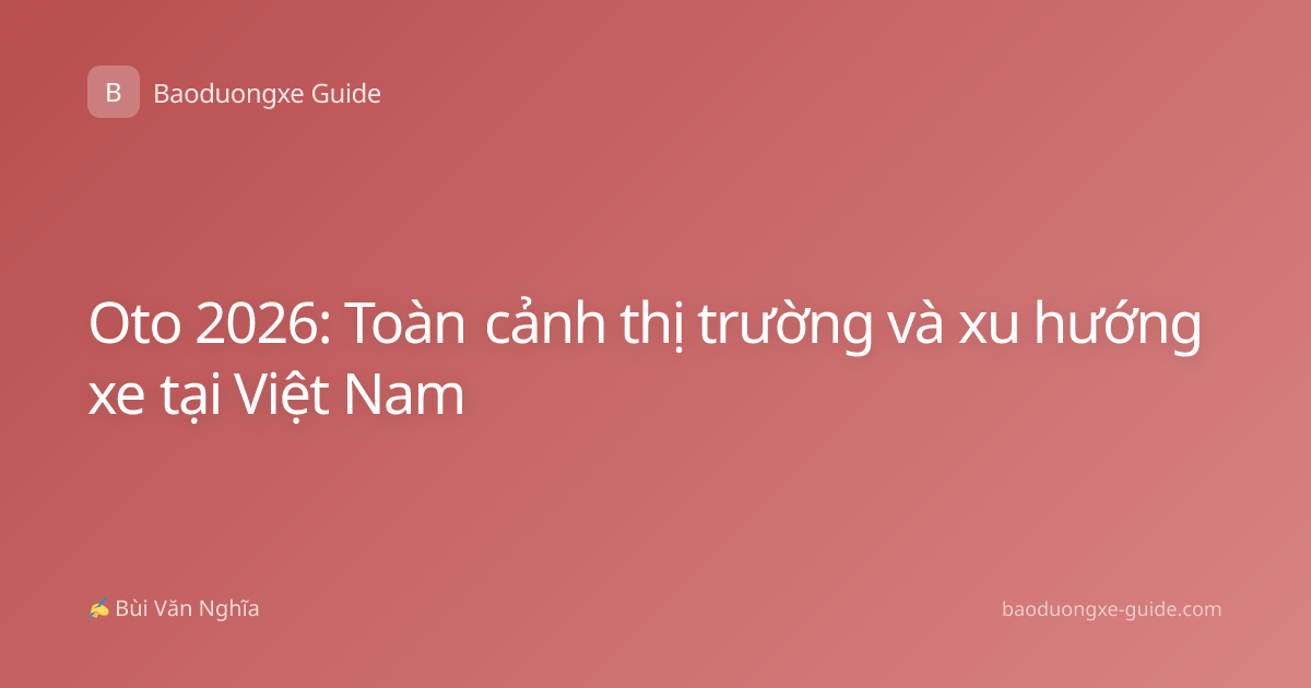 Oto 2026: Toàn cảnh thị trường và xu hướng xe tại Việt Nam