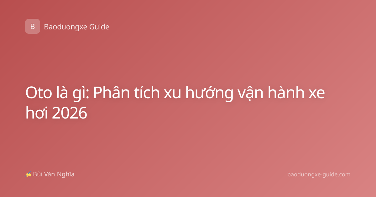 Oto là gì: Phân tích xu hướng vận hành xe hơi 2026